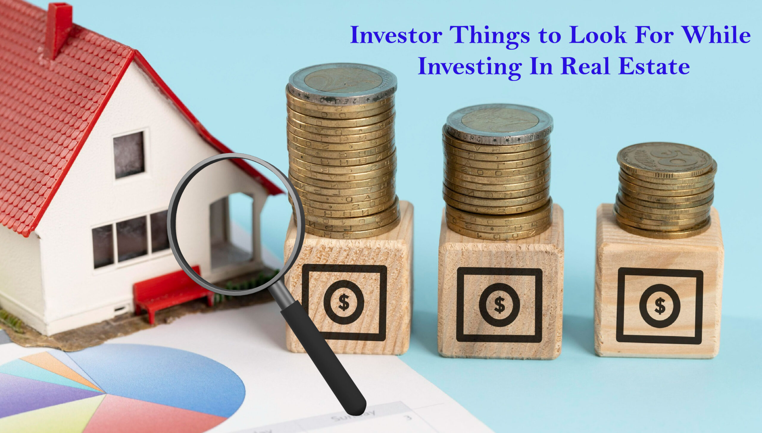 Investor Things to Look For While Investing In Real Estate?
